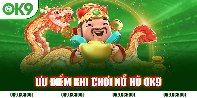 Ưu điểm khi chơi Nổ hũ OK9