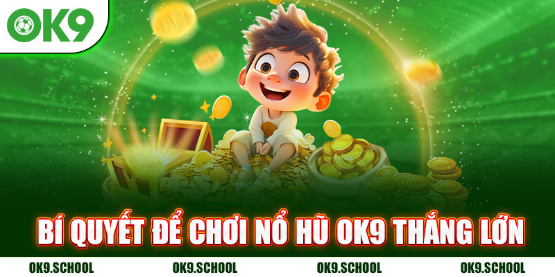 Bí quyết để chơi Nổ hũ OK9 thắng lớn