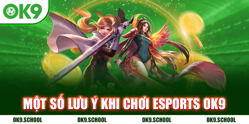 Một số lưu ý khi chơi Esports OK9