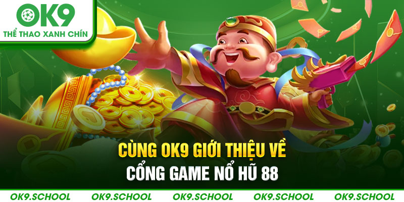 Cùng OK9 giới thiệu về cổng game nổ hũ 88