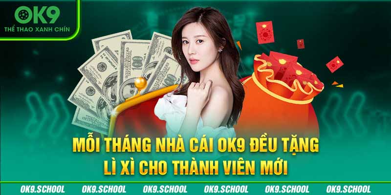 Mỗi tháng nhà cái OK9 đều tặng lì xì cho thành viên mới