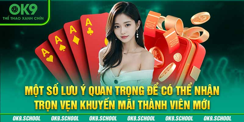 Một số lưu ý quan trọng để có thể nhận trọn vẹn khuyến mãi thành viên mới