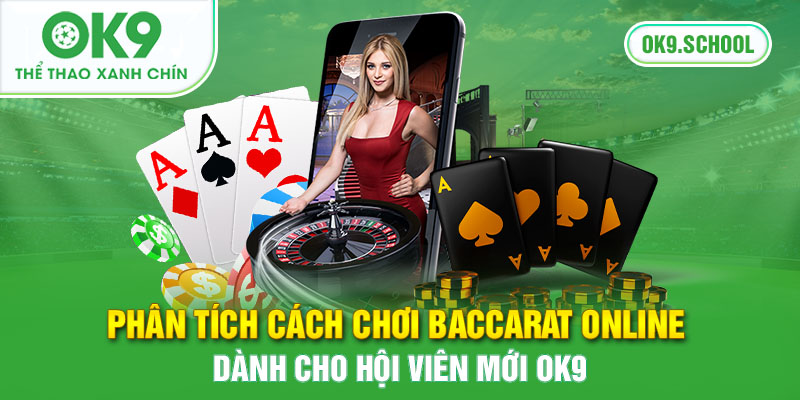 Phân tích cách chơi baccarat online dành cho hội viên mới OK9