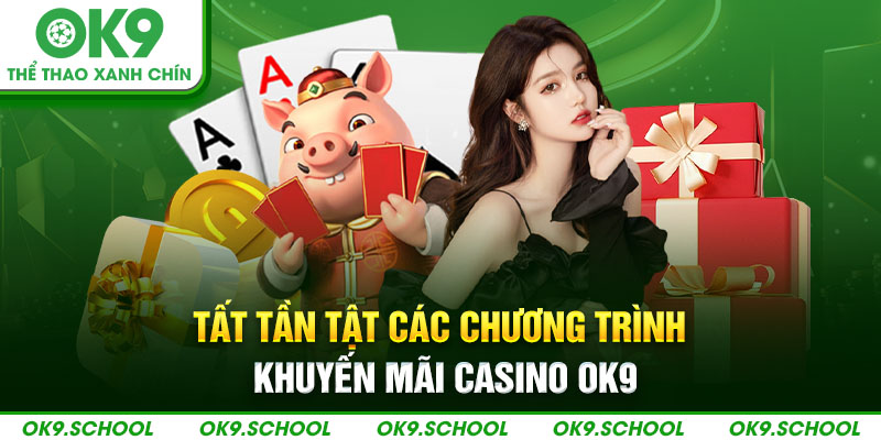 Tất tần tật các chương trình khuyến mãi casino OK9