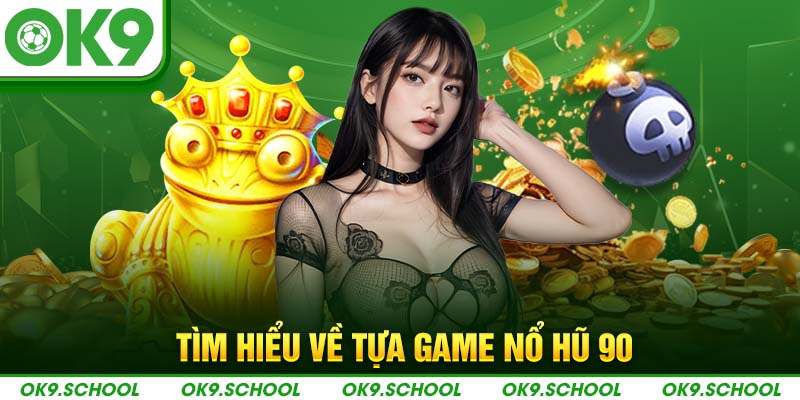 Tìm hiểu về tựa game Nổ hũ 90