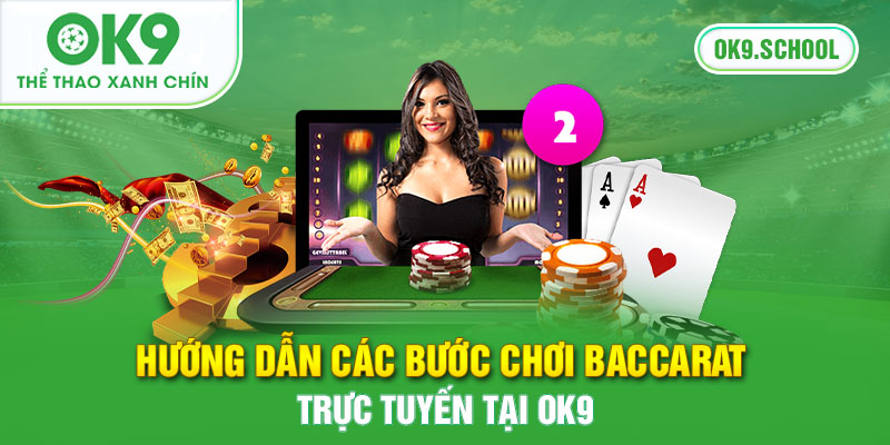 Hướng dẫn các bước chơi baccarat trực tuyến tại OK9