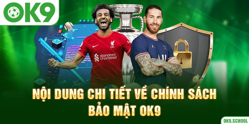 Nội dung chi tiết về Chính sách bảo mật OK9