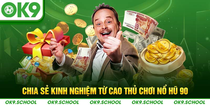 Chia sẻ kinh nghiệm từ cao thủ chơi Nổ hũ 90