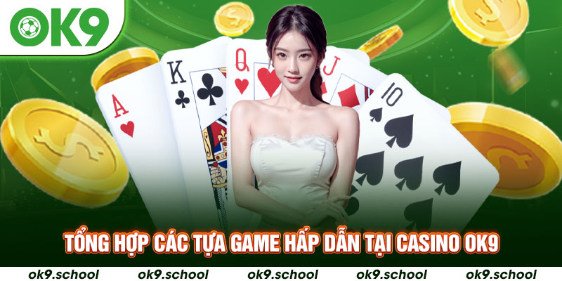 Tổng hợp các tựa game hấp dẫn tại Casino OK9