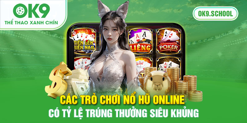 Các trò chơi nổ hũ online có tỷ lệ trúng thưởng siêu khủng