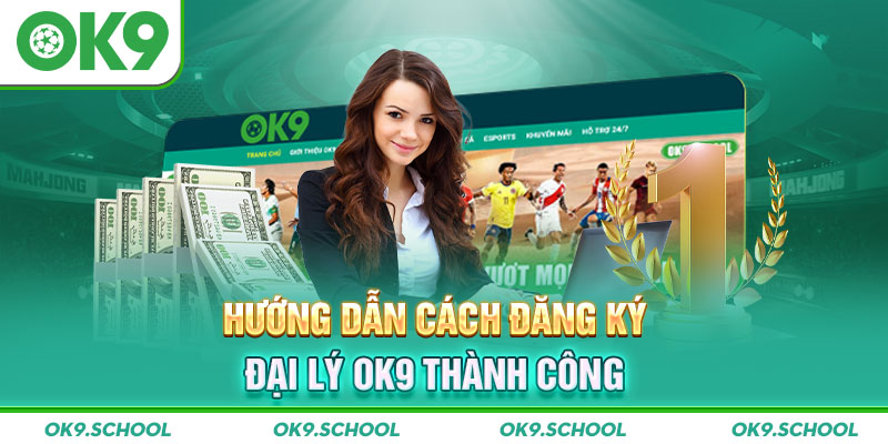 Hướng dẫn cách đăng ký Đại lý OK9 thành công