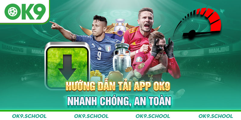 Hướng dẫn Tải App OK9 nhanh chóng, an toàn