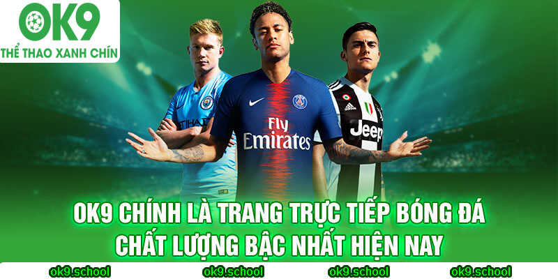 Trực tiếp bóng đá OK9 được đông đảo bet thủ quan tâm