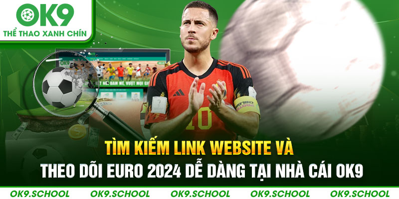 Tìm kiếm link website và theo dõi Euro 2024 dễ dàng tại nhà cái OK9