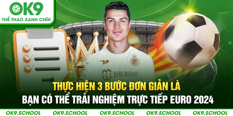 Thực hiện 3 bước đơn giản là bạn có thể trải nghiệm trực tiếp Euro 2024